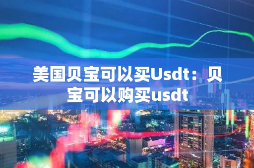 美国贝宝可以买Usdt：贝宝可以购买usdt