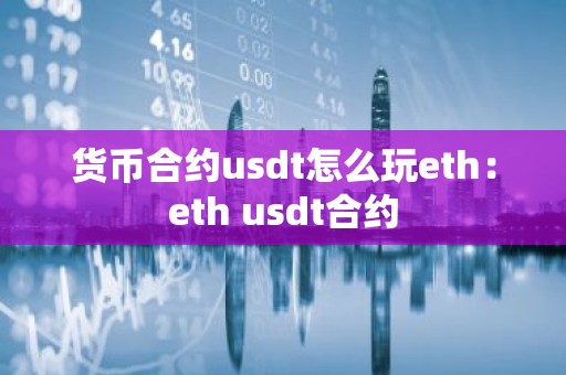 货币合约usdt怎么玩eth：eth usdt合约