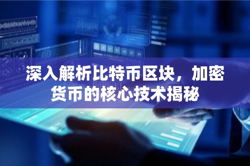 深入解析比特币区块，加密货币的核心技术揭秘