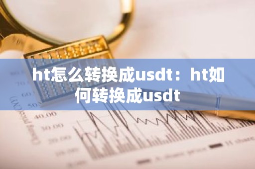 ht怎么转换成usdt：ht如何转换成usdt