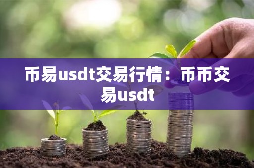 币易usdt交易行情：币币交易usdt