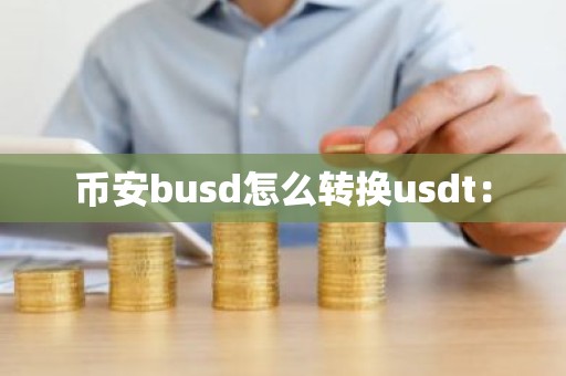 币安busd怎么转换usdt：