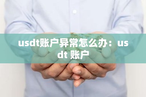 usdt账户异常怎么办：usdt 账户