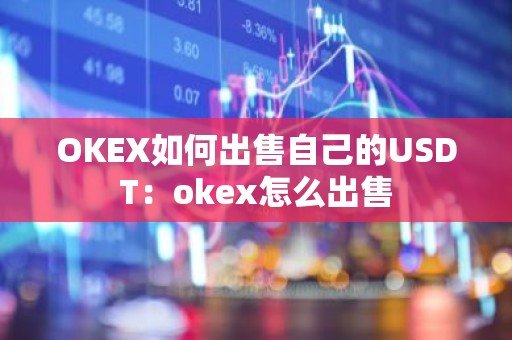 OKEX如何出售自己的USDT：okex怎么出售