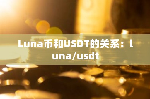 Luna币和USDT的关系：luna/usdt