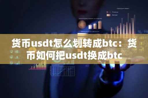 货币usdt怎么划转成btc：货币如何把usdt换成btc
