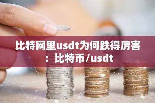 比特网里usdt为何跌得厉害：比特币/usdt