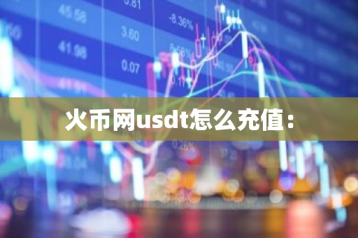 火币网usdt怎么充值：