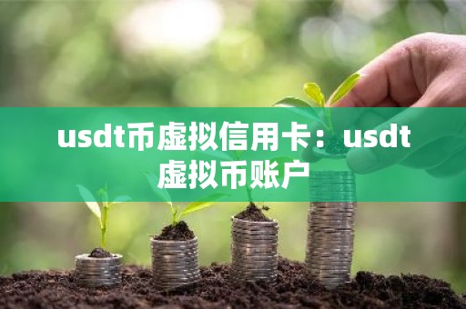 usdt币虚拟信用卡：usdt虚拟币账户