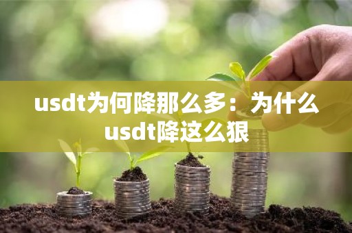 usdt为何降那么多：为什么usdt降这么狠