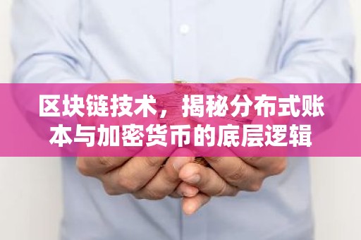 区块链技术，揭秘分布式账本与加密货币的底层逻辑