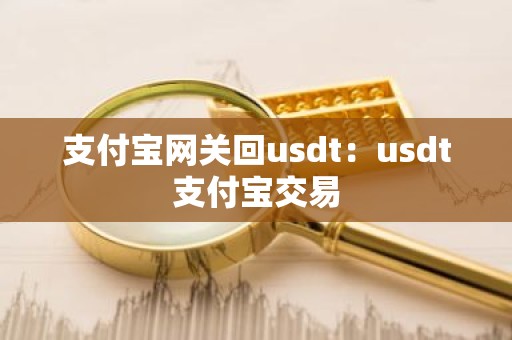 支付宝网关回usdt：usdt支付宝交易