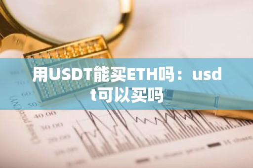 用USDT能买ETH吗：usdt可以买吗