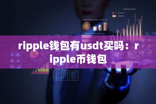 ripple钱包有usdt买吗：ripple币钱包