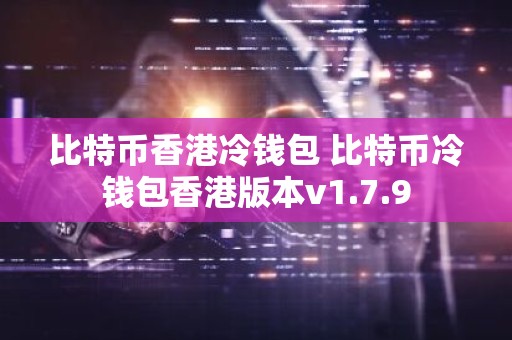 比特币香港冷钱包 比特币冷钱包香港版本v1.7.9