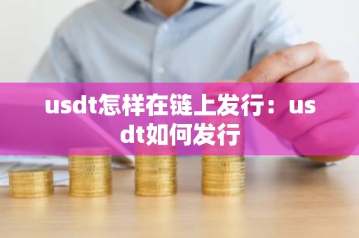 usdt怎样在链上发行：usdt如何发行