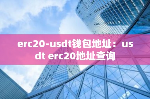 erc20-usdt钱包地址：usdt erc20地址查询