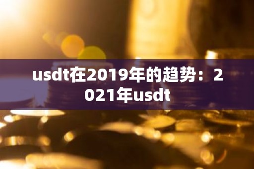 usdt在2019年的趋势：2021年usdt