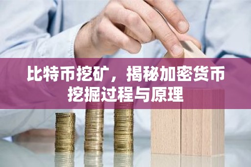 比特币挖矿，揭秘加密货币挖掘过程与原理