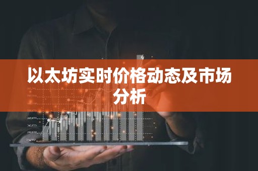 以太坊实时价格动态及市场分析