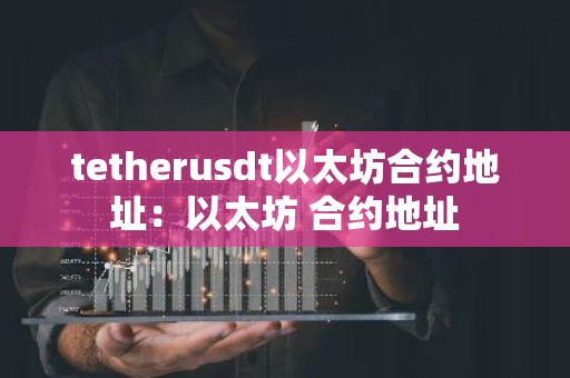 tetherusdt以太坊合约地址：以太坊 合约地址