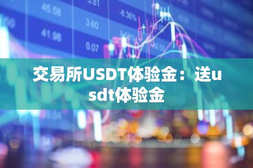 交易所USDT体验金：送usdt体验金