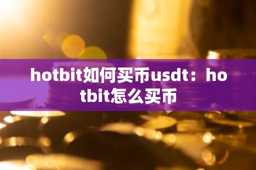 hotbit如何买币usdt：hotbit怎么买币