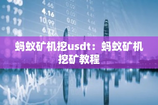 蚂蚁矿机挖usdt：蚂蚁矿机挖矿教程
