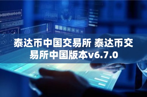 泰达币中国交易所 泰达币交易所中国版本v6.7.0