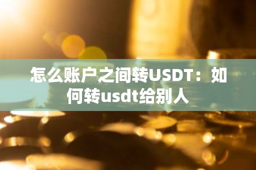 怎么账户之间转USDT：如何转usdt给别人