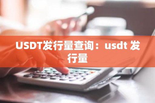 USDT发行量查询：usdt 发行量