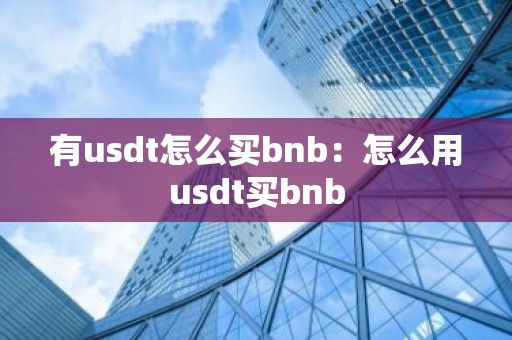 有usdt怎么买bnb：怎么用usdt买bnb