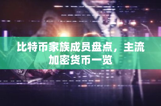 比特币家族成员盘点，主流加密货币一览