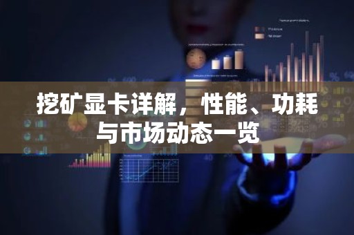 挖矿显卡详解，性能、功耗与市场动态一览