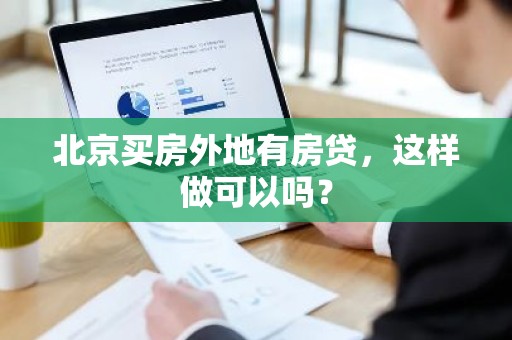 北京买房外地有房贷，这样做可以吗？