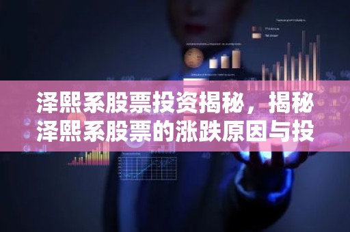 泽熙系股票投资揭秘，揭秘泽熙系股票的涨跌原因与投资策略