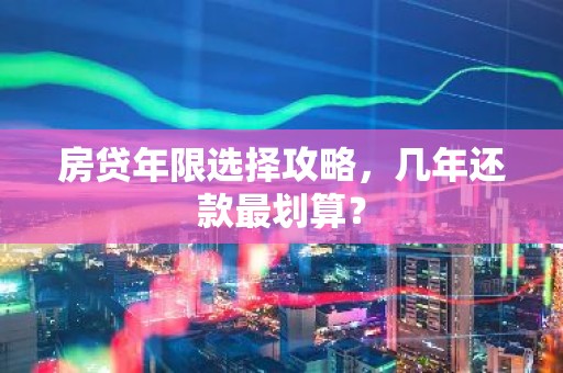 房贷年限选择攻略，几年还款最划算？