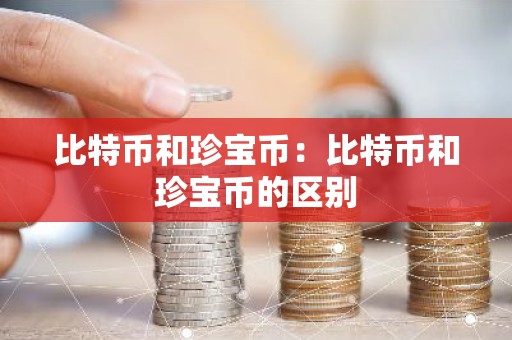 比特币和珍宝币：比特币和珍宝币的区别