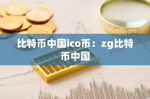 比特币中国ico币：zg比特币中国