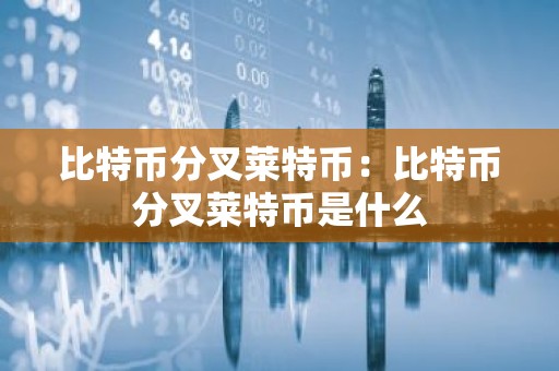比特币分叉莱特币：比特币分叉莱特币是什么