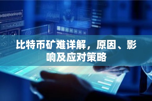 比特币矿难详解，原因、影响及应对策略