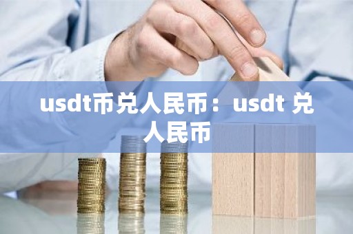 usdt币兑人民币：usdt 兑人民币