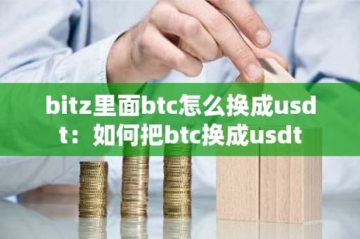 bitz里面btc怎么换成usdt：如何把btc换成usdt