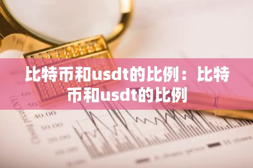 比特币和usdt的比例：比特币和usdt的比例