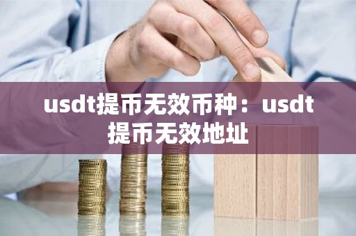 usdt提币无效币种：usdt提币无效地址