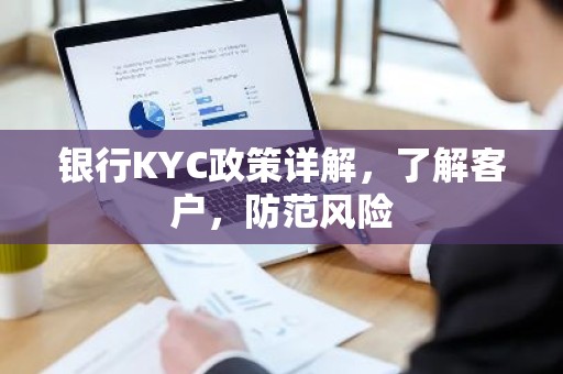 银行KYC政策详解，了解客户，防范风险