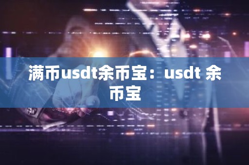 满币usdt余币宝：usdt 余币宝