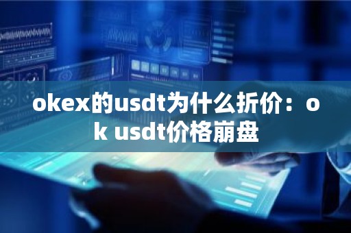 okex的usdt为什么折价：ok usdt价格崩盘