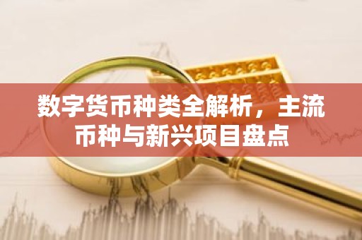 数字货币种类全解析，主流币种与新兴项目盘点