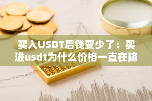 买入USDT后钱变少了：买进usdt为什么价格一直在降
